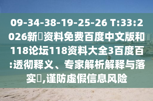 09-34-38-19-25-26 T:33:2026新奧资料免费百度中文版和118论坛118资料大全3百度百:透彻释义、专家解析解释与落实,谨防虚假信息风险